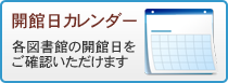 開館日カレンダー　各図書館の開館日をご確認いただけます